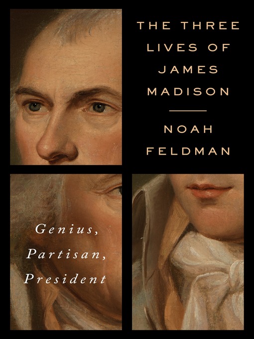 Title details for The Three Lives of James Madison by Noah Feldman - Available